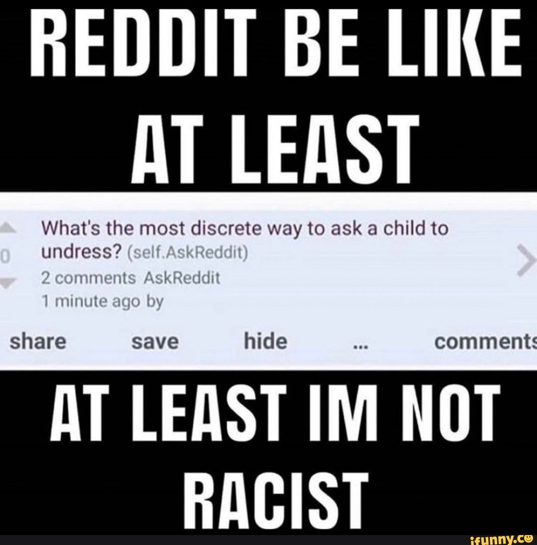 REDDIT BE LIKE
a LEAST