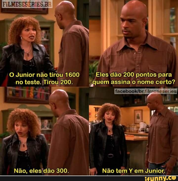 FILMESESÉRIES.B)
O Junior não tirou 1600 Eles dão 200 pontos para iguem assina-o nome certo?
Não, eles'dão 300. Não tem Y em Junior: