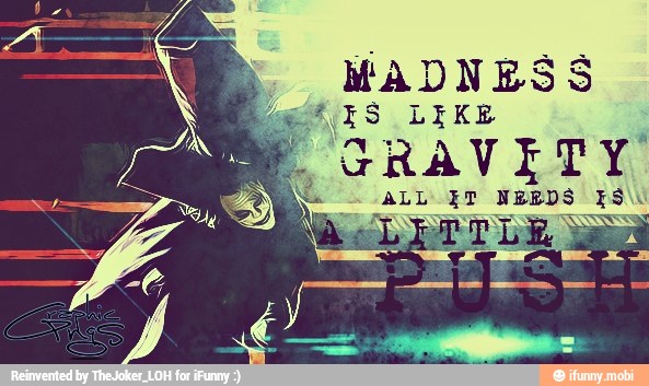 MADNESS
CA IS LIKE E GRAVITY