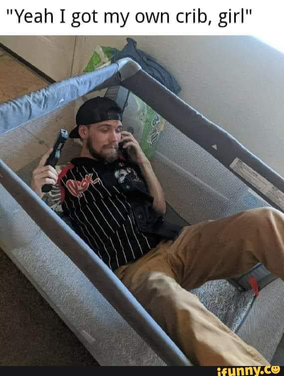 "Yeah I got my own crib, girl" )