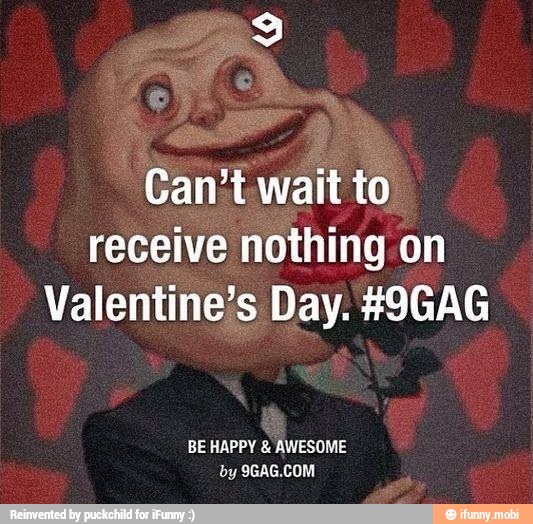 Can't
wait to
receive nothing on
Valentine's Day. #9GAG
BE HAPPY AWESOME
by 9GAG.COM