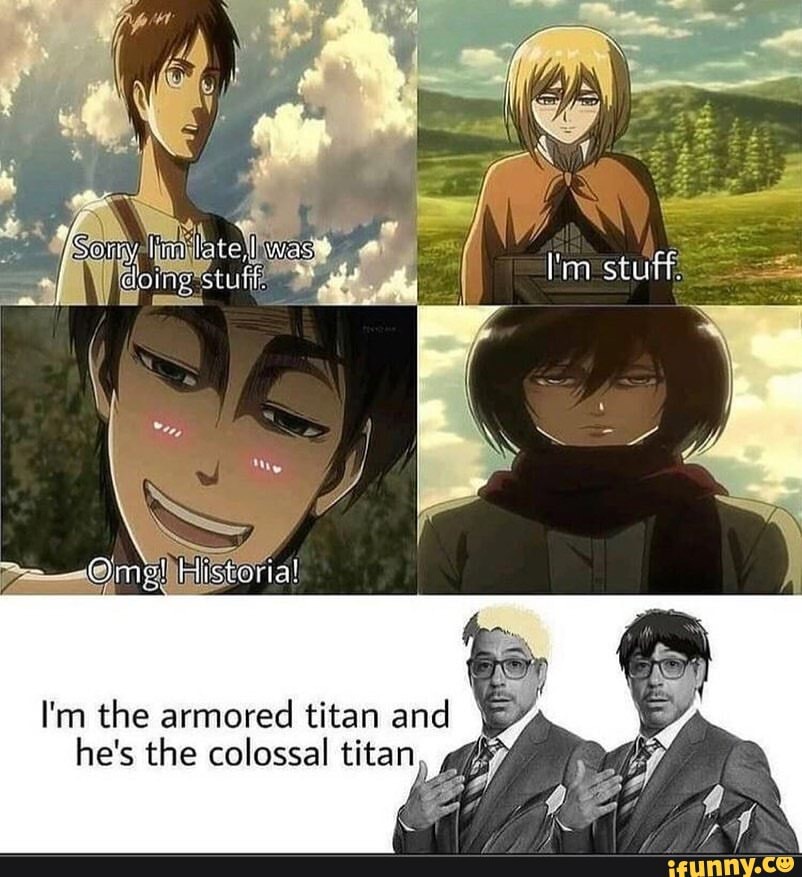 I'm the armored titan and he's the colossal titan - iFunny