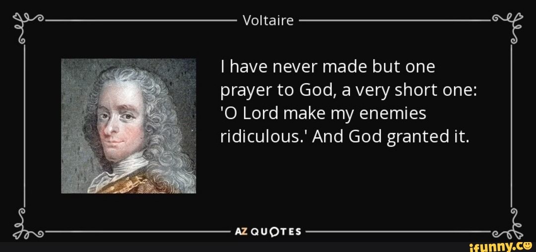 I have never made but one
prayer to God, a very short one:
'O Lord make my enemies
ridiculous.' And God granted it.
