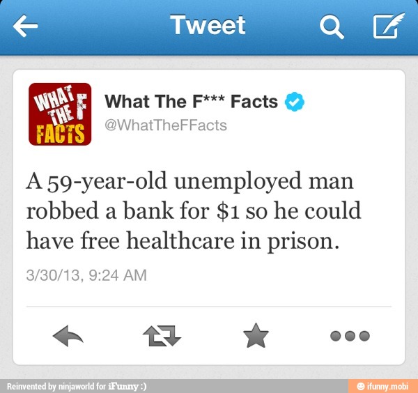 € Tweet QE
MES QWhatTheFFacts FACTS
A59-year-old unemployed man
robbed a
bank for $1 so
he could
have free healthcare in prison.
