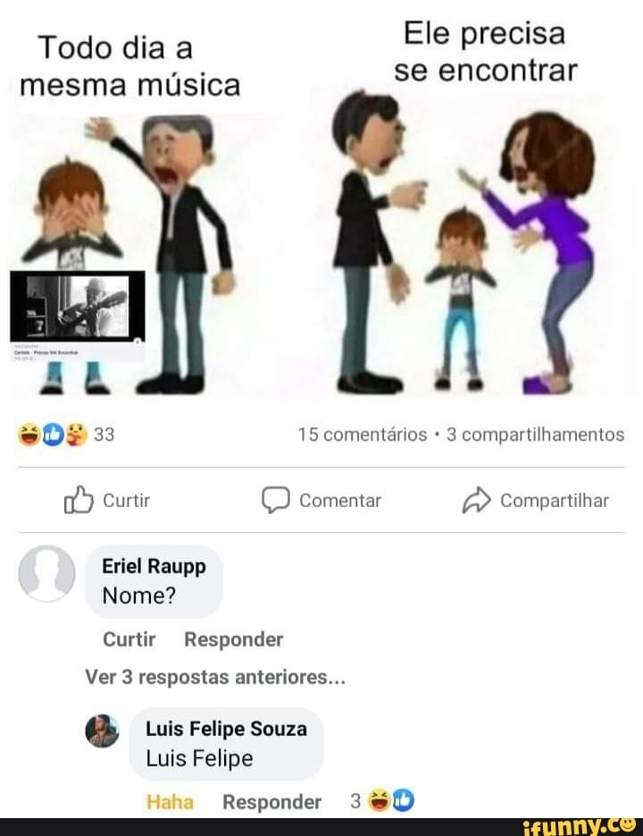 Todo dia a Ele precisa mesma música se encontrar
15 comentários 3 compartilhamentos
Curtir Comentar Compartilhar
Eriel Raupp
Nome?
Curtir Responder
Ver 3 respostas anteriores...
Luis Felipe Souza
Luis Felipe
Haha Responder