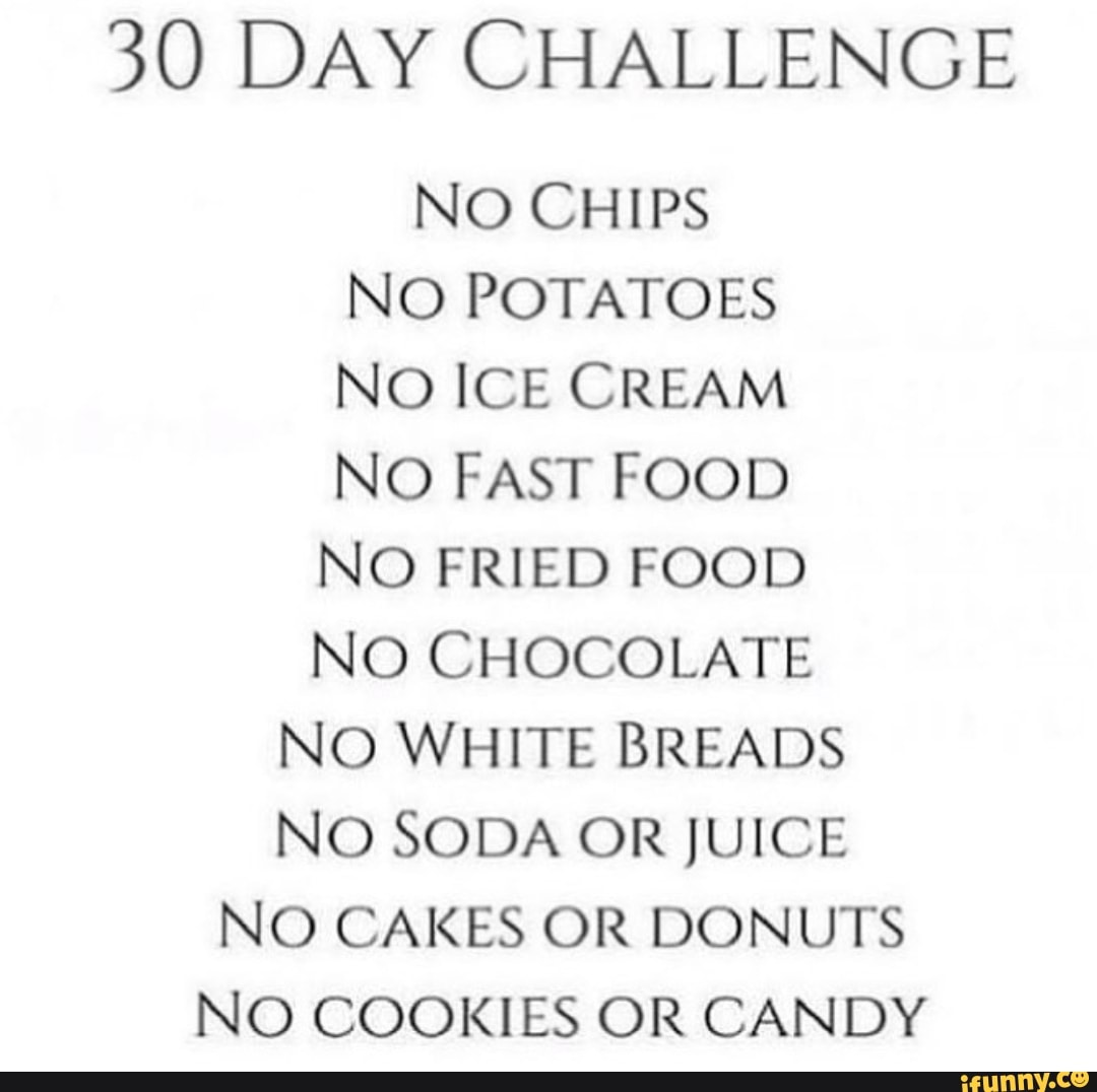 3O DAY CHALLENGE NO CHIPS NO POTATOES NO ICE CREAM NO FAST FOOD NO