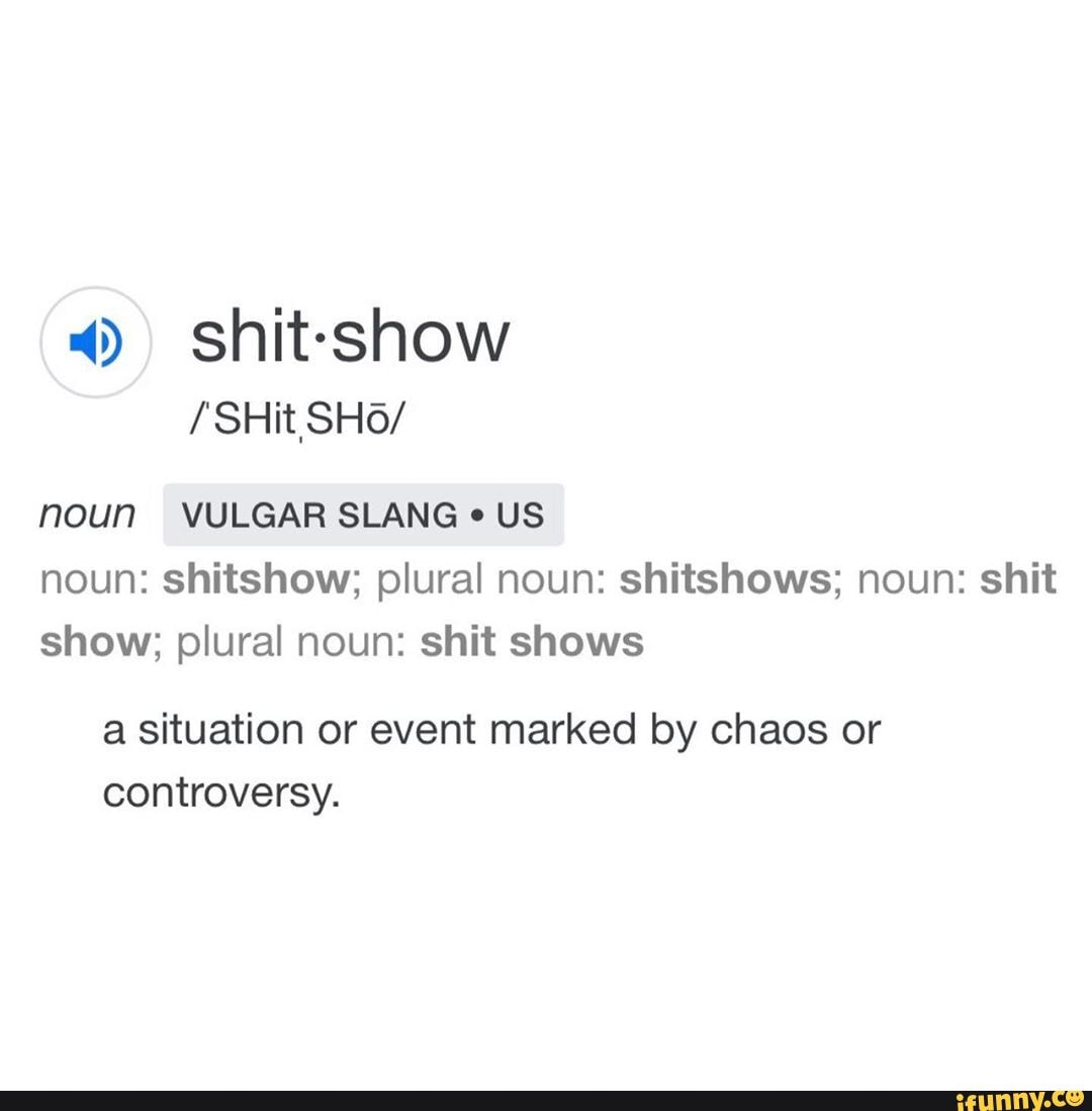 4) shit-show / SHit SHO/ noun VULGAR SLANG e US noun: shitshow; plural ...