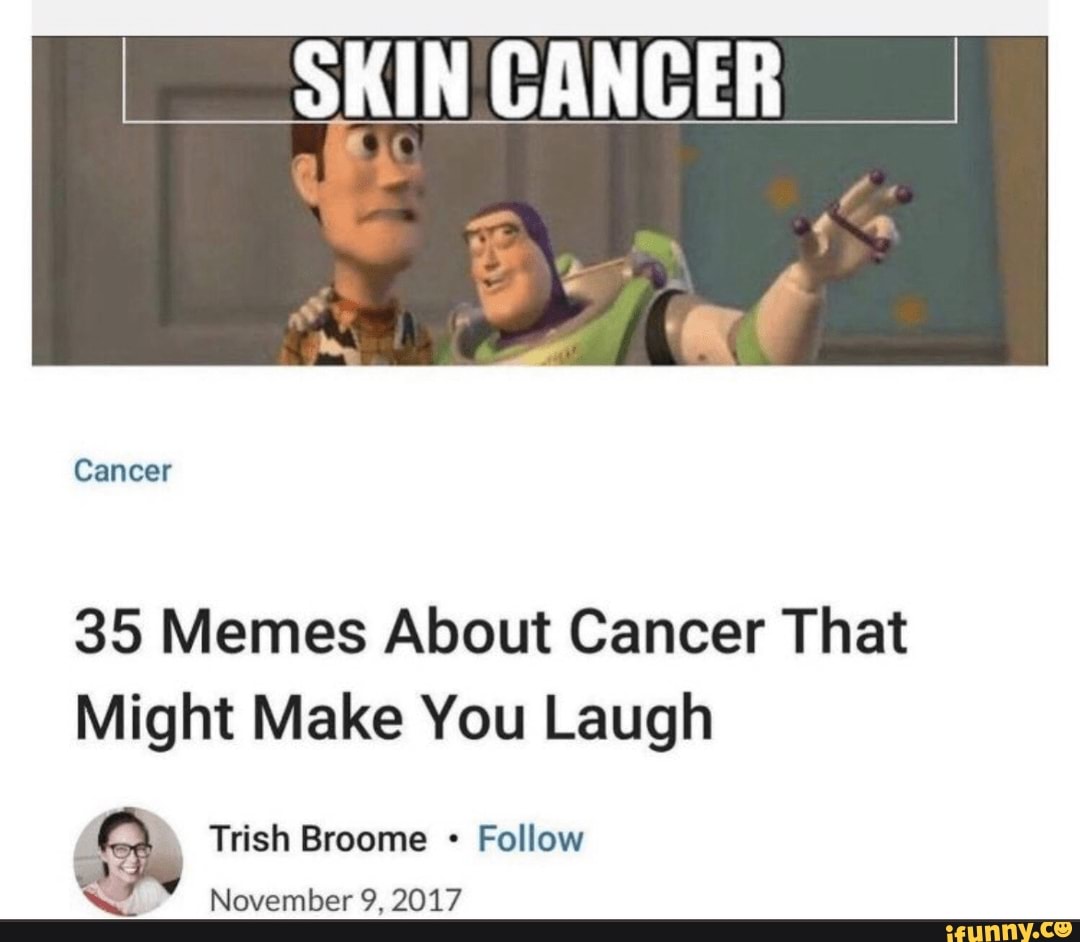 SKIN CANCER Cancer 35 Memes About Cancer That Might Make You Laugh ...