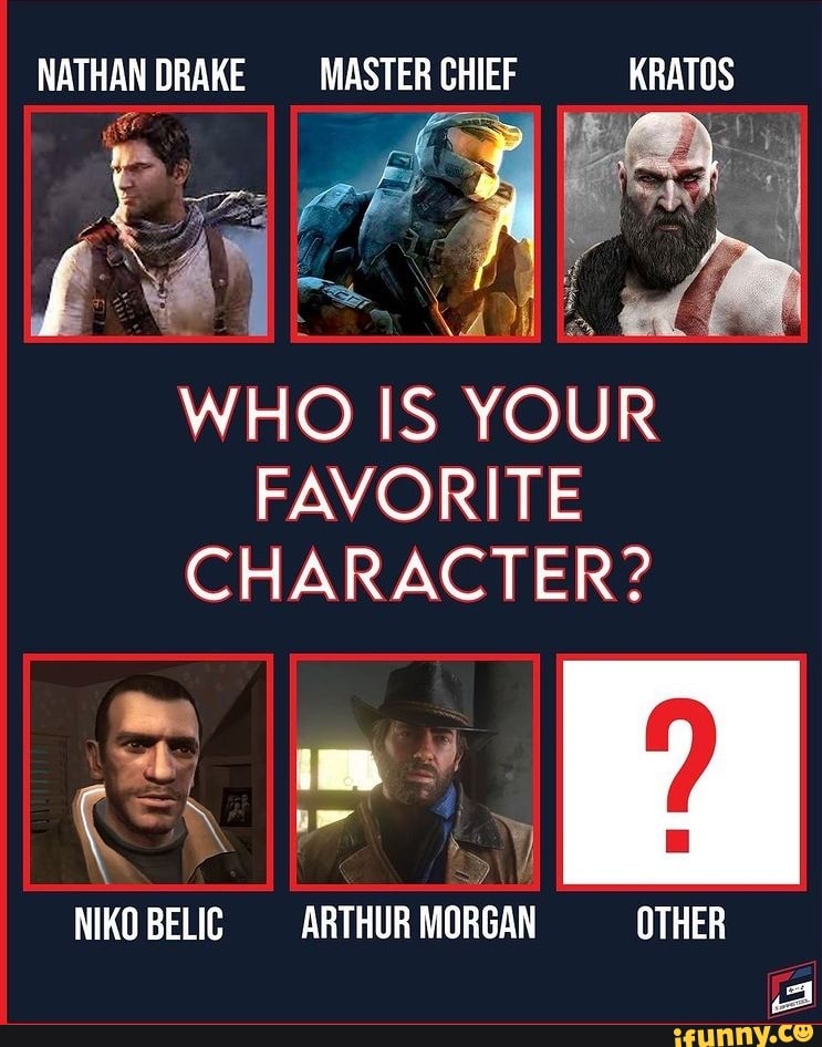 NATHAN DRAKE MASTER CHIEF KRATOS WHO IS YOUR FAVORITE CHARACTER? ee 4