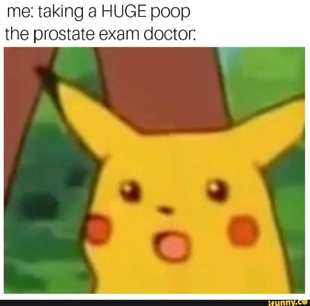 Me taking a HUGE poop the prostate exam doctor iFunny