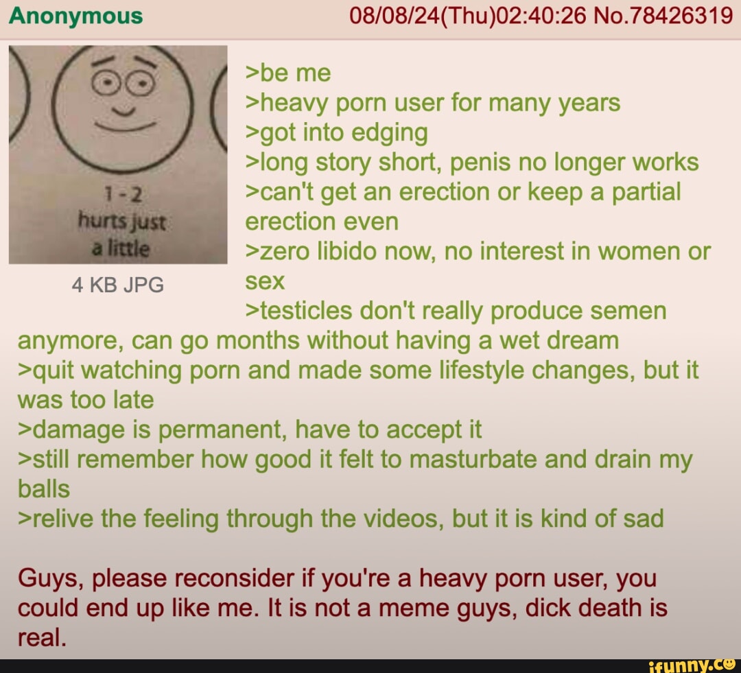 Anonymous No.78426319 >be me >heavy porn user for many years >got into  edging >long story