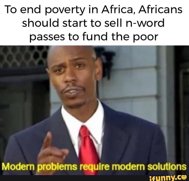 To end poverty in Africa, Africans should start to sell n-word passes ...