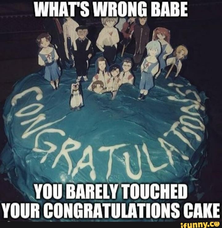 WHAT S WRONG BABE YOU BARELY TOUCHED YOUR CONGRATULATIONS CAKE IFunny