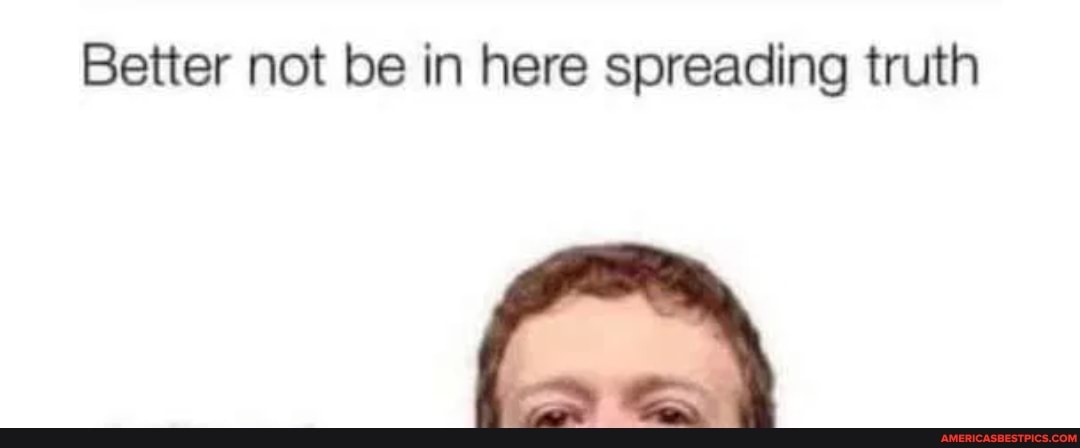 Better not be in here spreading truth