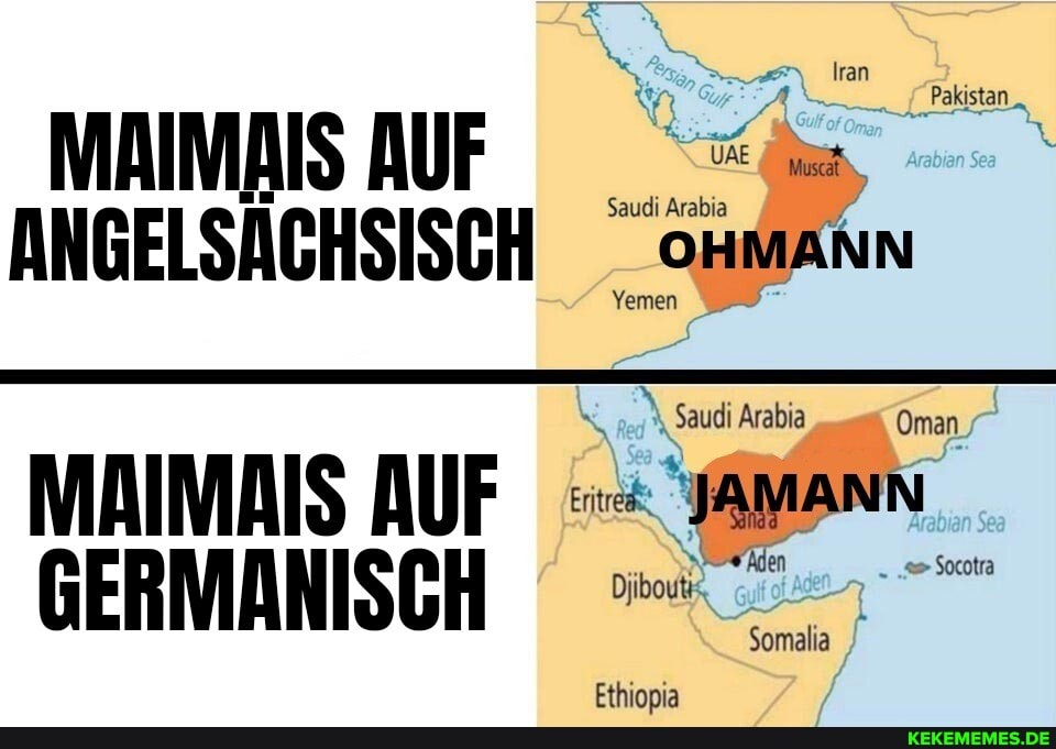 lran
Pakistan.
MAIMBISAUF ANGELSAGCHSISCH OHMANN
Yemen
Saudi Arabia
MAIMAIS AU"
GERMANISCH Djibouts, Somalia Socotra
Somalia
Fthionia