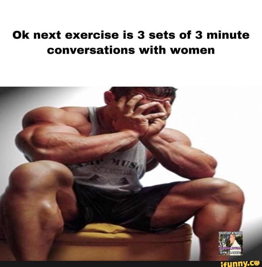 ok-next-exercise-is-3-sets-of-3-minute-conversations-with-women-ifunny