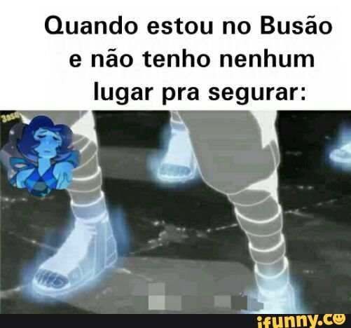Quando estou no Busão
e não tenho nenhum
lugar pra segurar: