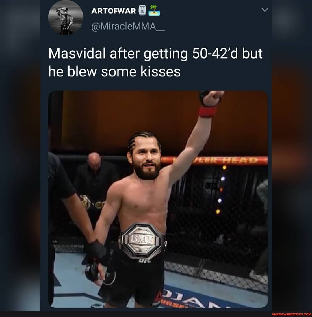 ARTOFWAR
Masvidal after getting 50-42'd but
he blew some kisses