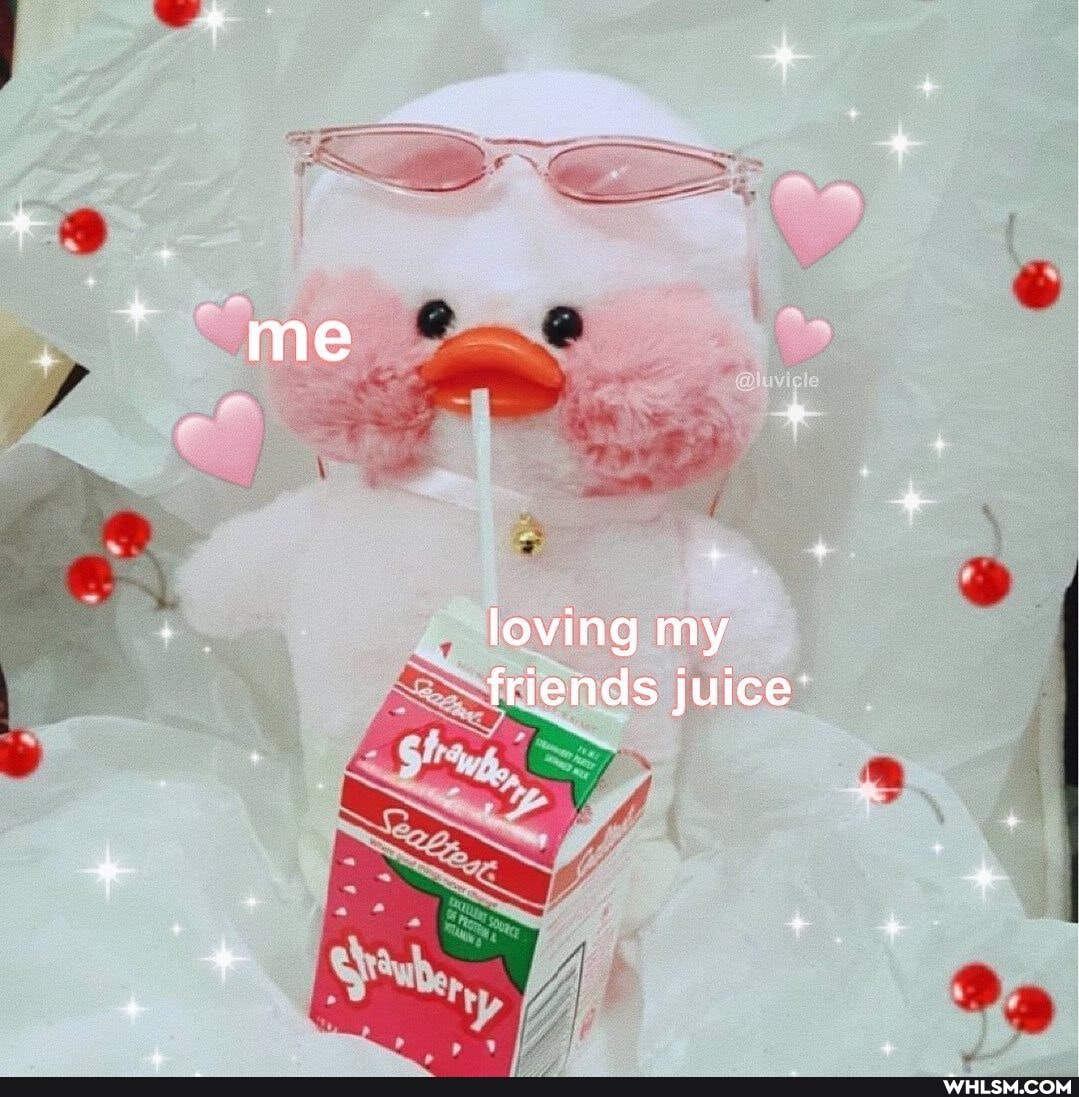 me
loving my friends juice