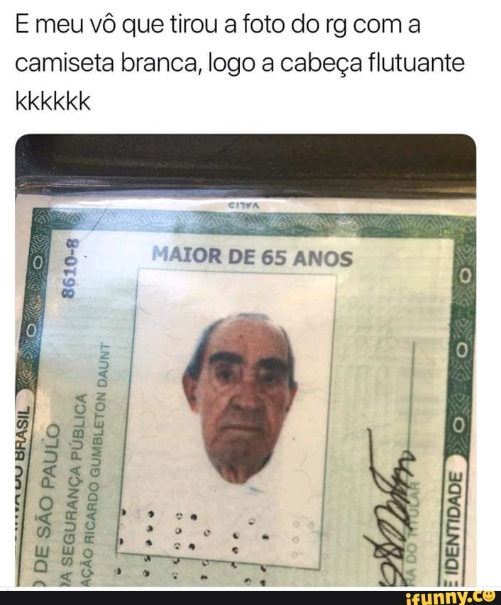 E meu vô que tirou a foto do rg com a
camiseta branca, logo a cabeça flutuante
CUCA