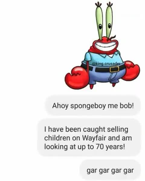 Ahoy Spongeboy Me Bob I Have Been Caught Selling Children On Wayfair And Am Looking At Up To 70 Years