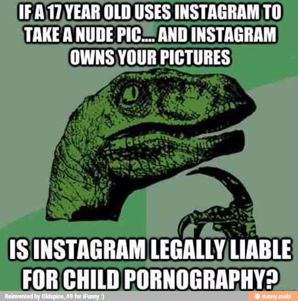 IF A17, YEAR OLD USES INSTAGRAM TO
TAKE A NUDE PIC" AND INSTAGRAM
U
FOR CHILD PORNOGRAPHY?