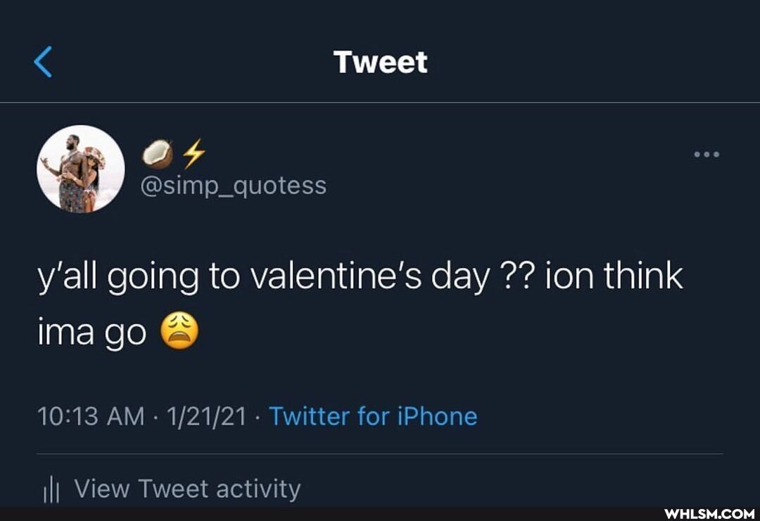 Tweet
@si
NA
y'all going to valentine's day ion think
ima go
AM - - Twitter for iPhone
iII View Tweet activity