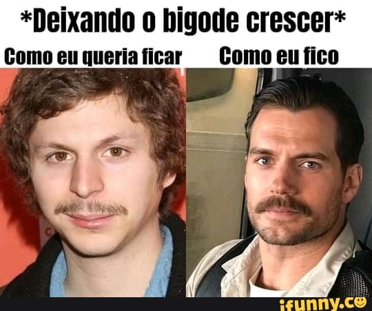 *Deixando bigode crescer*
Como euqueriaficar Como eufico