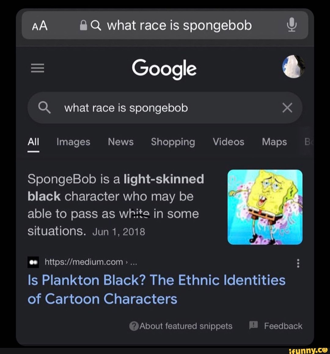 AA Q what race is spongebob = Google what race is spongebob All Images