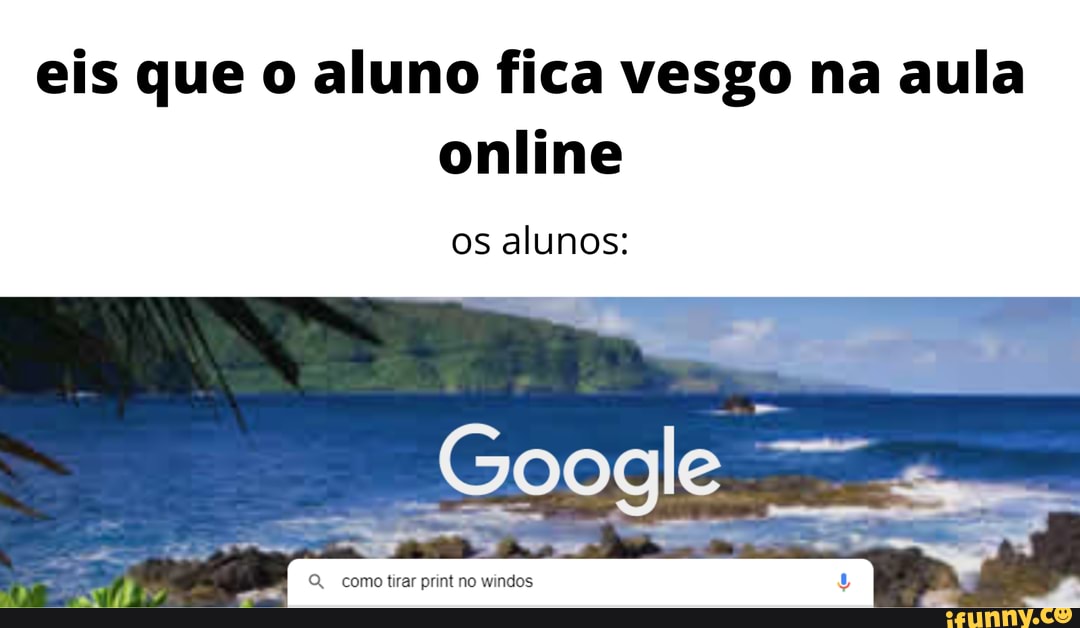 eis que o aluno fica vesgo na aula online
os alunos:
-I