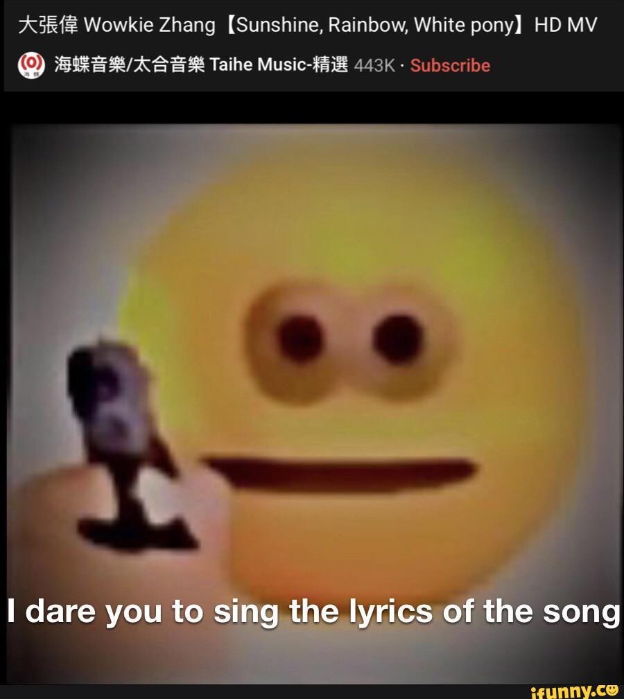 Wowkie Zhang [Sunshine, Rainbow, White pony] HD MV Taihe 443K Subscribe I  dare you to sing the lyrics of the song - iFunny