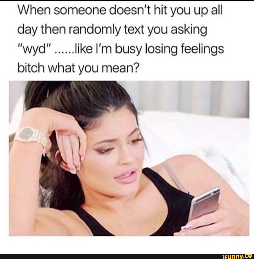 When Someone Doesn t Hit You Up All Day Then Randomly Text You Asking