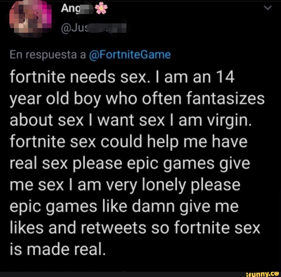 Jug En respuesta @ @FortniteGame fortnite needs sex. I am an 14 year old  boy who often