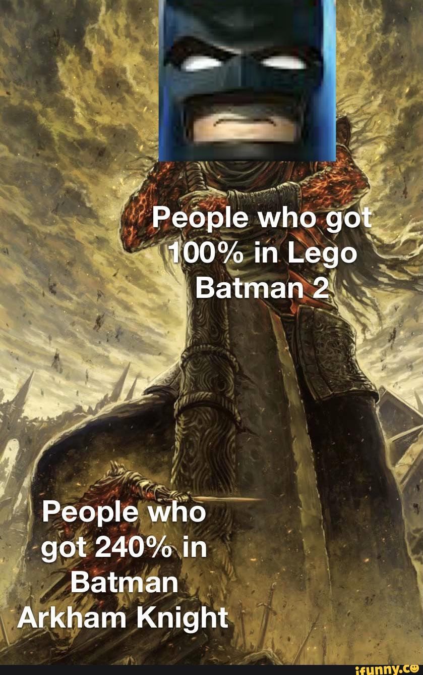 People who got 100% in Lego Batman 2 People who got 240% in Batman am  Knight - iFunny Brazil