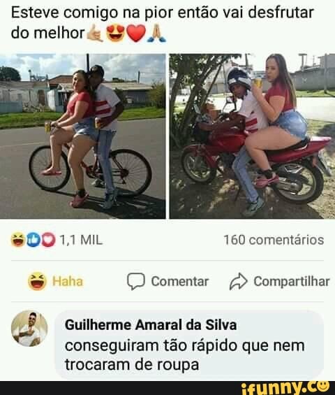 Esteve comigo na pior então vai desfrutar
do melhor Guilherme Amaral da Silva
conseguiram tão rápido que nem
trocaram de roupa
