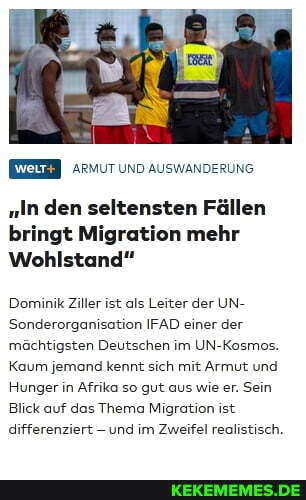 "In den seltensten Fällen bringt Migration mehr
Wohlstand"
Dominik Ziller ist als Leiter der UN-
Sonderorganisation IFAD einer der mächtigsten Deutschen im UN-Kosmos.
Kaum jemand kennt sich mit Armut und
Hunger in Afrika so gut aus wie er. Sein
Blick auf das Thema Migration ist differenziert - und im Zweifel realistisch.