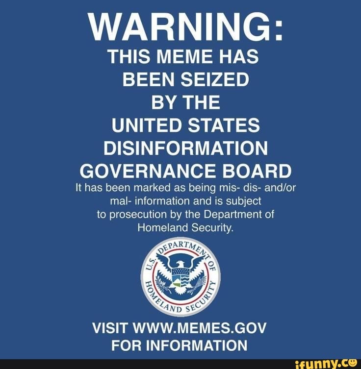 Warning This Meme Has Been Seized By The United States Disinformation Governance Board It Has