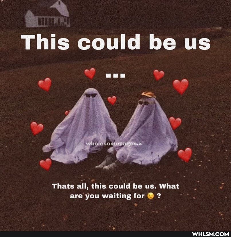 This could be us
Whats all, this could be us. What are you waiting for