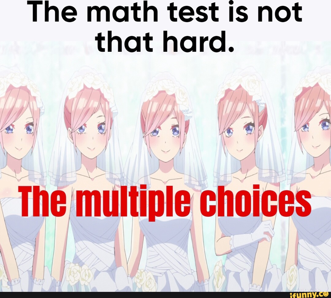 The math test Is not that hard. The multiple choices - iFunny