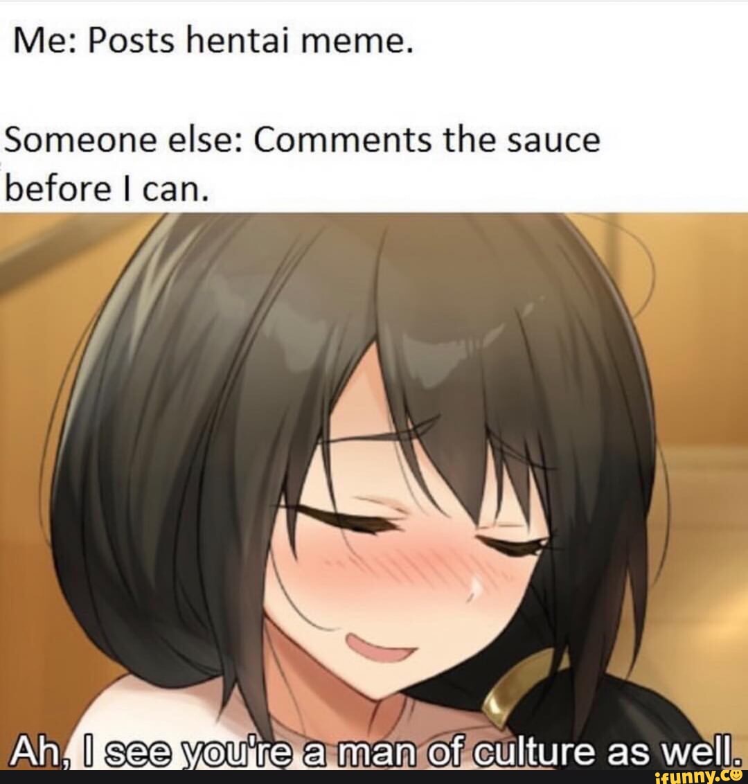 Me: Posts hentai meme. Someone else: Comments the sauce before I can. -  iFunny
