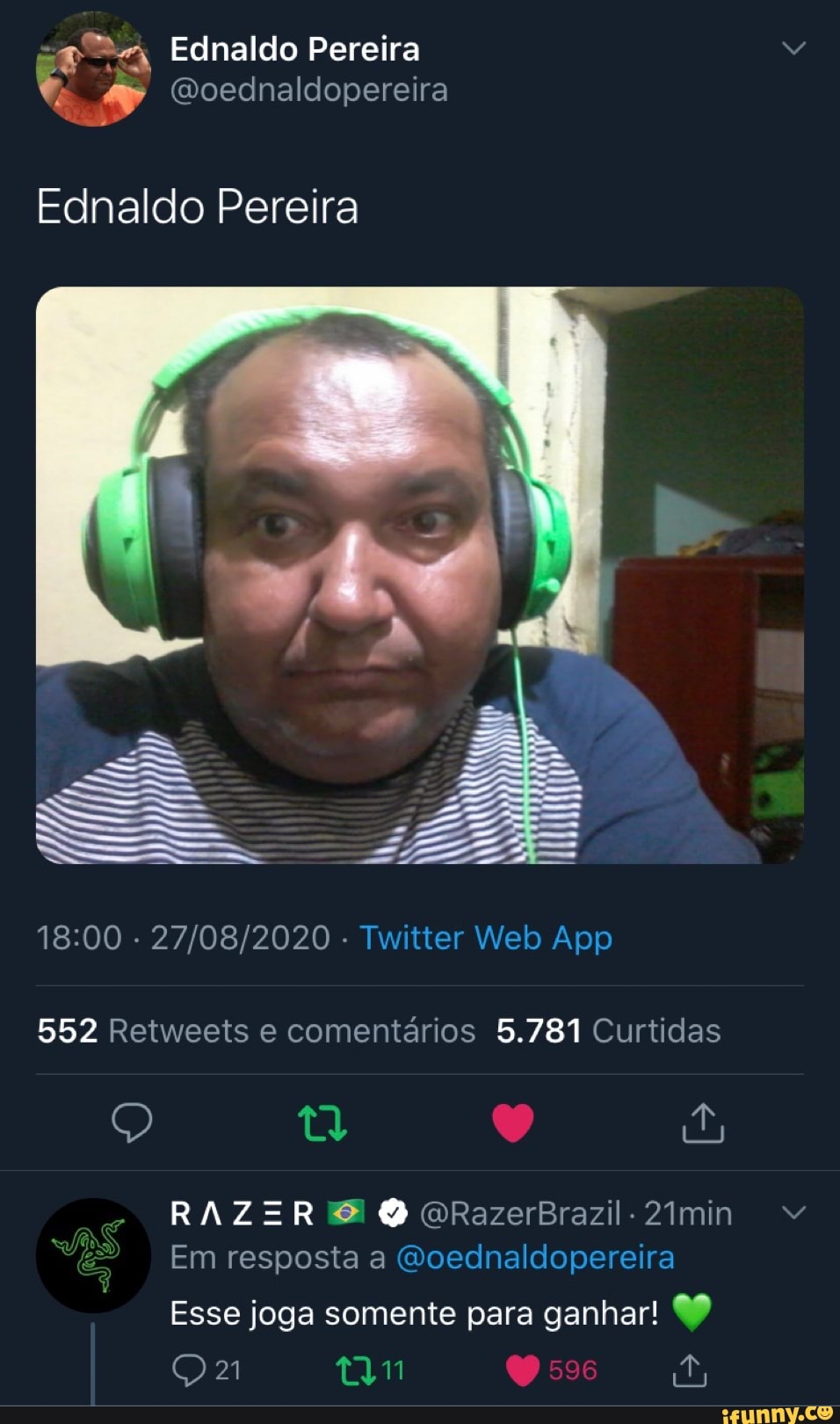 Ednaldo Pereira
A '"voecdnaldopereira
Ednaldo Pereira
552 Retweets e comentários 5.781 Curtidas
Q )
RAZER
Em resposta a
QRazerBrazil.2Imin
596
Esse joga somente para ganhar!