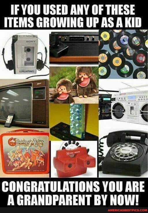 IF YOU USED ANY OF THESE ITEMS GROWING UP AS A KID
CONGRATULATIONS YOU ARE
@CCDANNDARENT PV NOW