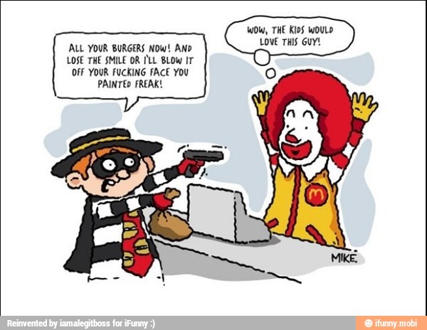 LOVE THIS GU
ALL YOUR BURGERS NOW! AND
LOSE THE SMILE OR PLL BLOW IT
OFF YOUR FUCKING FACE YoU
PAINTED FREAK!