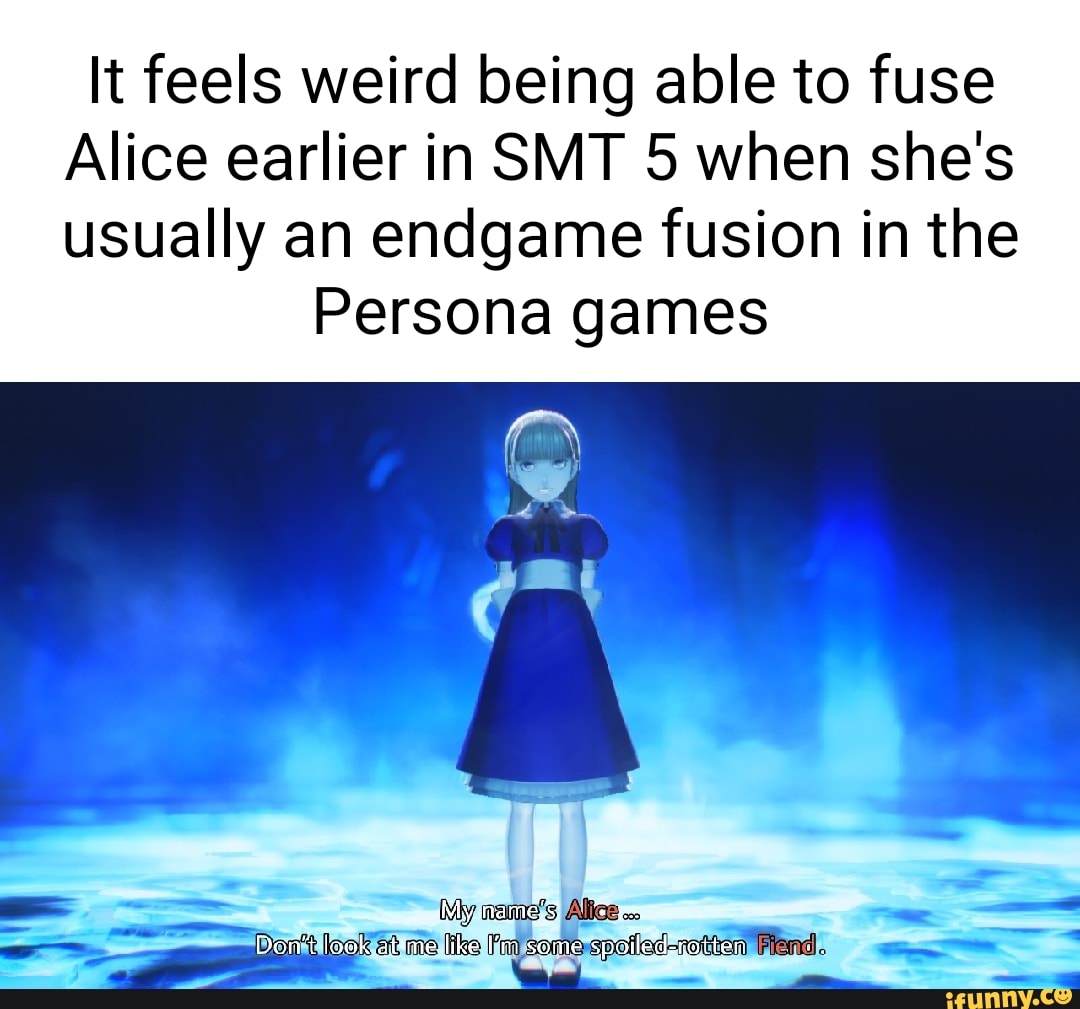 It feels weird being able to fuse Alice earlier in SMT 5 when she's usually an endgame fusion in