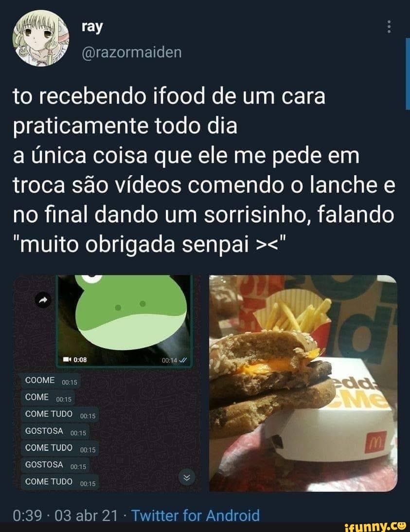 to recebendo ifood de um cara praticamente todo dia
a única coisa que ele me pede em troca são vídeos comendo o lanche e no final dando um sorrisinho, falando
"muito obrigada senpai
ray
Grazormaiden
CODME COME as
COME TUDO quis
GOSTOSA COME GOSTOSA COME TUDO
- 03 abr 21 - Twitter for Android