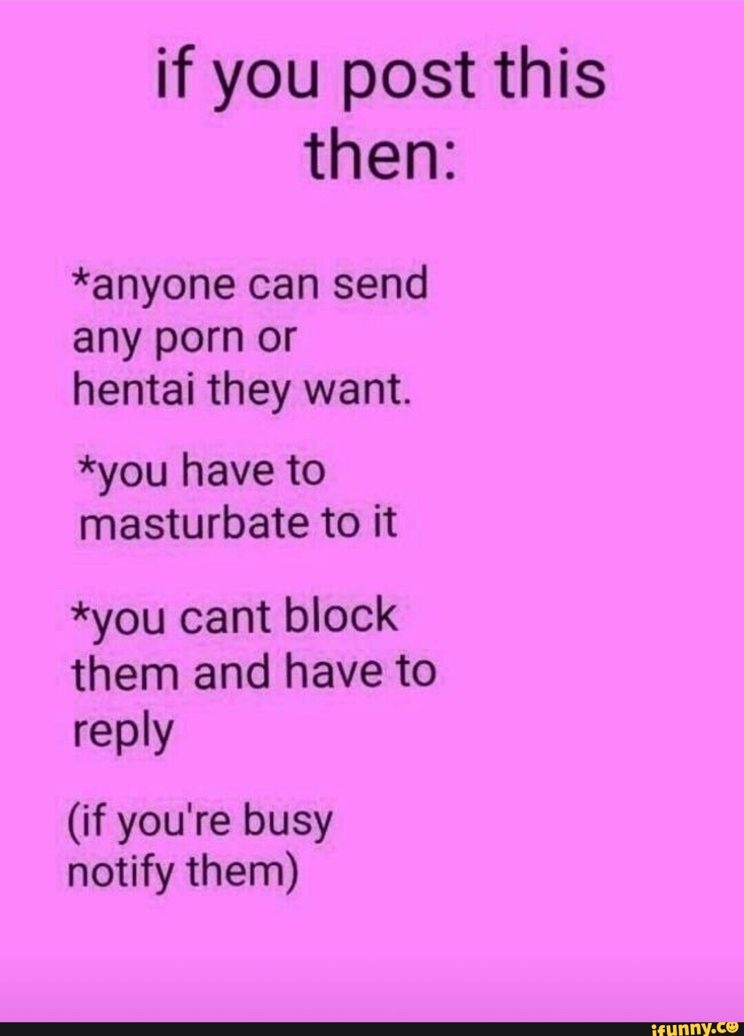 If you post this then: *anyone can send any porn or hentai they want. *