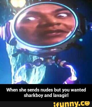When she sends nudes but you wanted
sharkboy and lavagirl - When she sends nudes but you wanted sharkboy and lavagirl