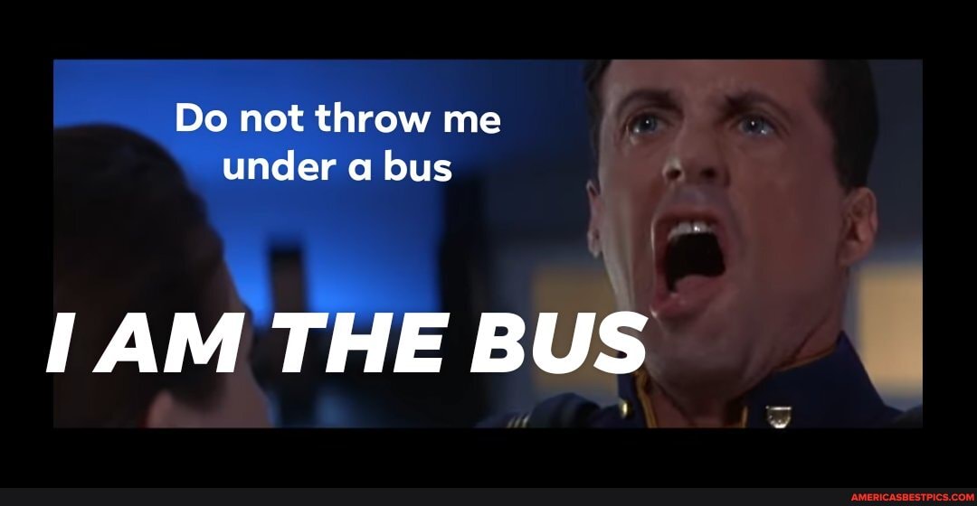 Do not throw me under a bus AM THE BUS America’s best pics and videos