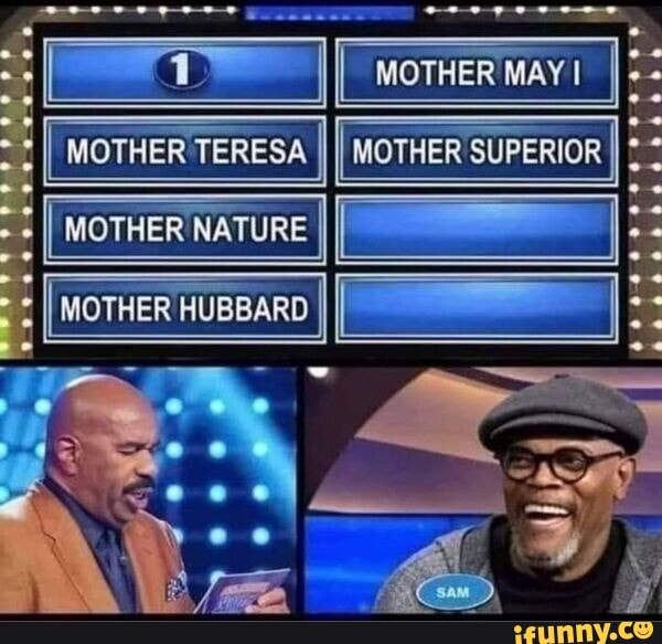 I MOTHER TERESA I MOTHER SUPERIOR I MOTHER NATURE MOTHER HUBBARD I