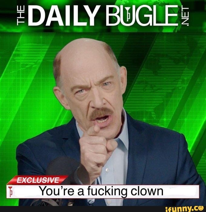 DAILY BUGLE
EXCLUSIVE __i\
You're a fucking clown all : aa